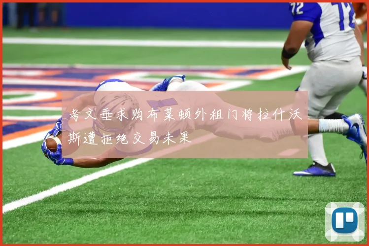 考文垂求购布莱顿外租门将拉什沃斯遭拒绝交易未果